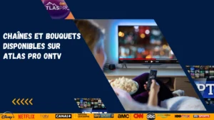 Les chaînes et bouquets disponibles sur Atlas Pro ONTV : guide complet 2025